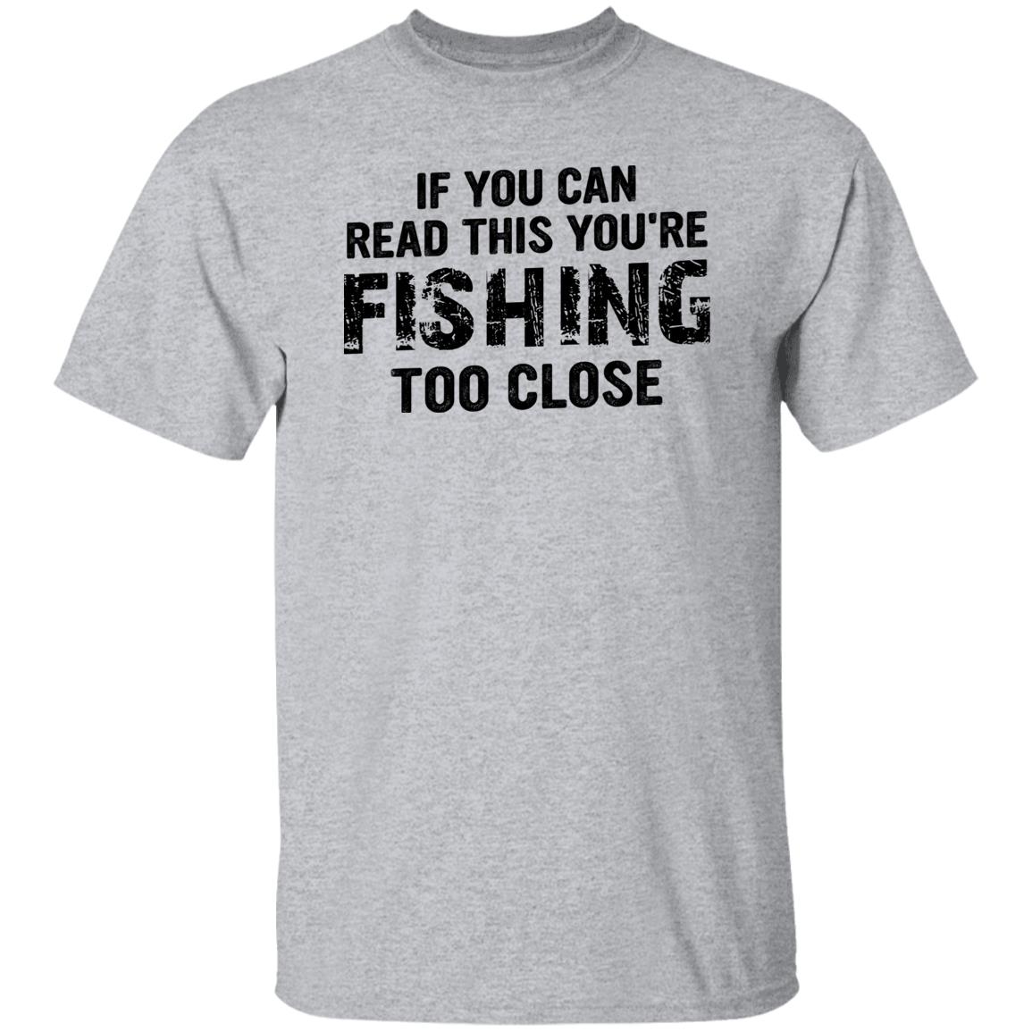 IF YOU CAN READ THIS YOU ARE FISHING TOO CLOSE